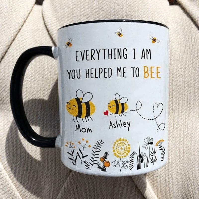 Customized Name Everything I Am You Helped Me To Bee Mug Style: Ceramic Mug 11oz, Color: Black White