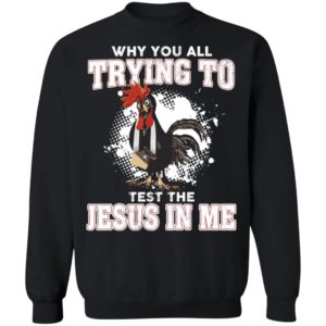 Cute Cock Why You All Trying To Test The Jesus In Me Christmas Sweatshirt Sweatshirt Black S