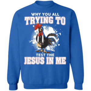 Cute Cock Why You All Trying To Test The Jesus In Me Christmas Sweatshirt Sweatshirt Royal S