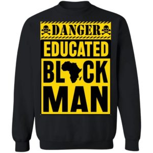 Danger Educated Black Man Shirt Crewneck Sweatshirt Black S