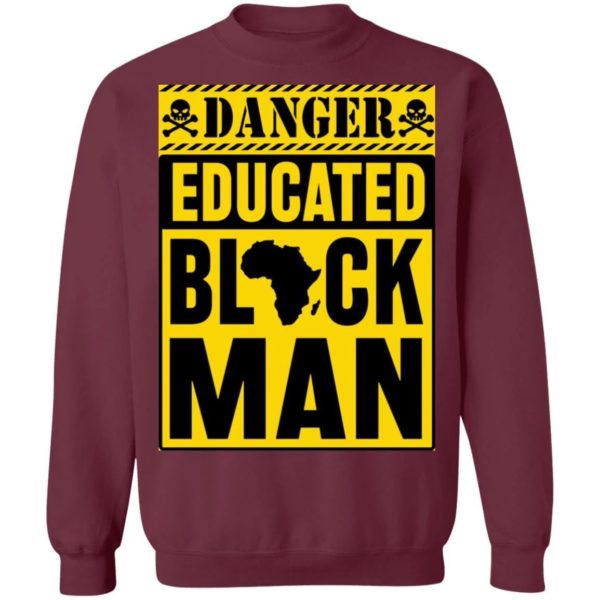Danger Educated Black Man Shirt Crewneck Sweatshirt Maroon S
