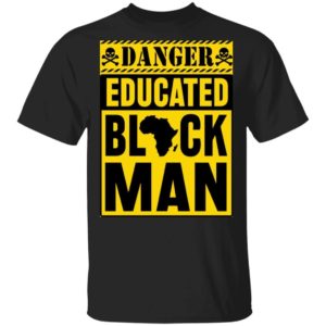 Danger Educated Black Man Shirt Unisex Tee Black S