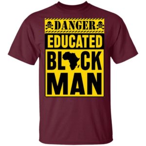 Danger Educated Black Man Shirt Unisex Tee Maroon S
