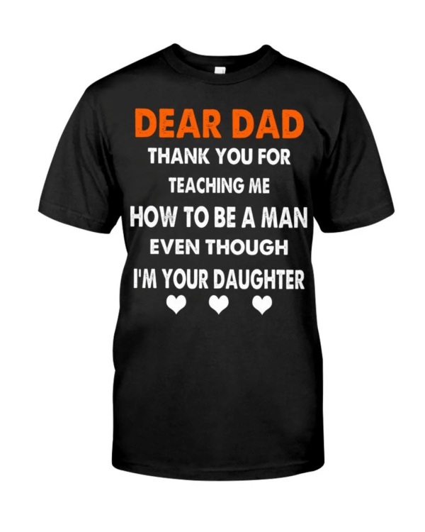 Dear Dad Thank You For Teaching Me How To Be A Man Shirt Classic T-Shirt Black S