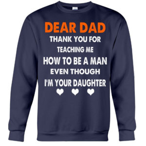 Dear Dad Thank You For Teaching Me How To Be A Man Shirt Crewneck Sweatshirt Navy S