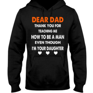 Dear Dad Thank You For Teaching Me How To Be A Man Shirt Hooded Sweatshirt Black S