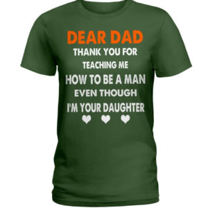 Dear Dad Thank You For Teaching Me How To Be A Man Shirt Ladies T-Shirt Forest Green S