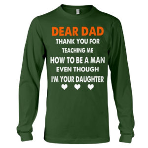 Dear Dad Thank You For Teaching Me How To Be A Man Shirt Long Sleeve Tee Forest Green S