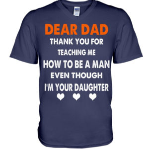 Dear Dad Thank You For Teaching Me How To Be A Man Shirt V-Neck T-Shirt Navy S
