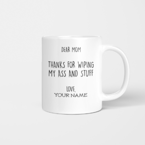 Dear Mom Thanks For Wiping My Ass And Stuff Coffee Mug product photo 1