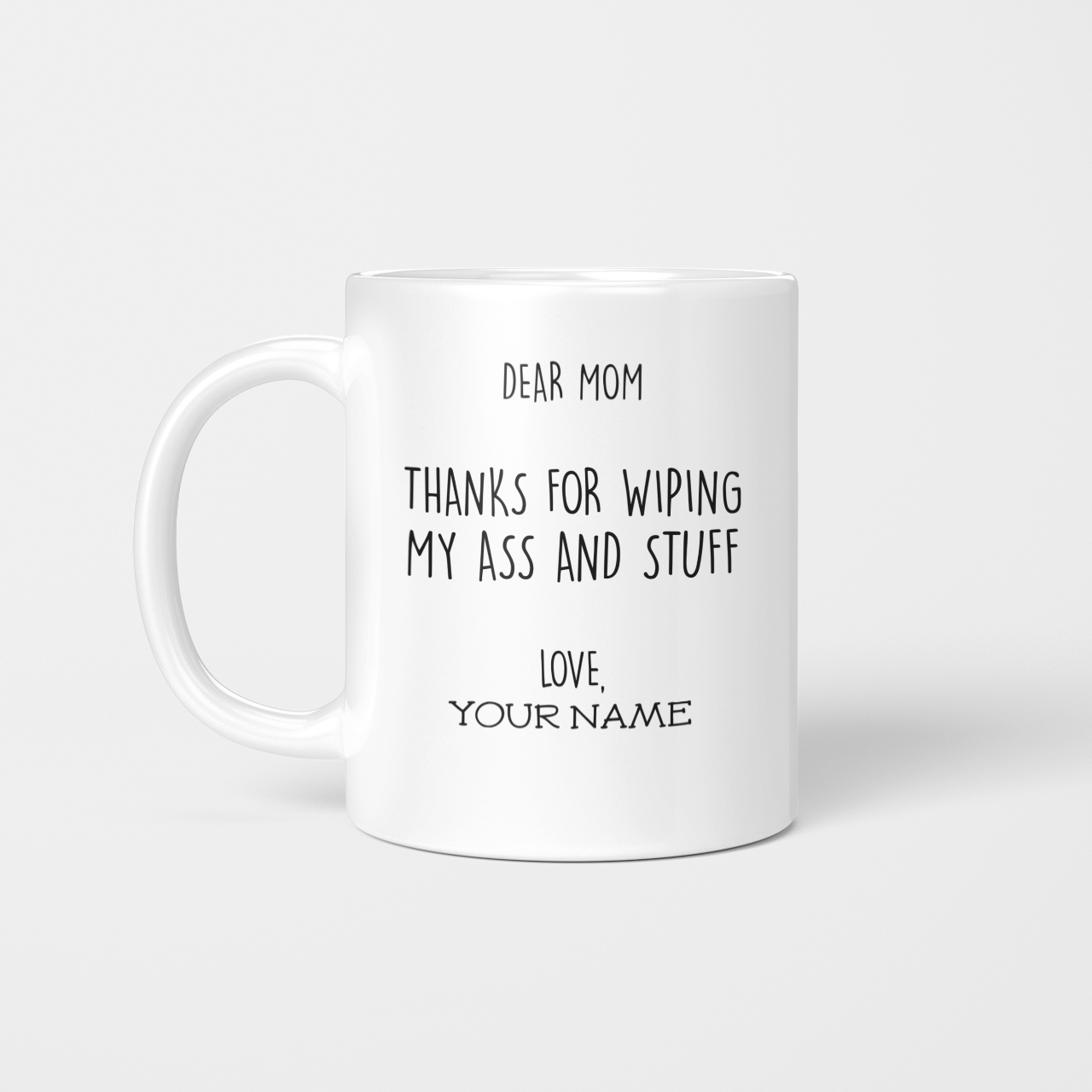Dear Mom Thanks For Wiping My Ass And Stuff Coffee Mug Style: Beverage Mug, Color: White