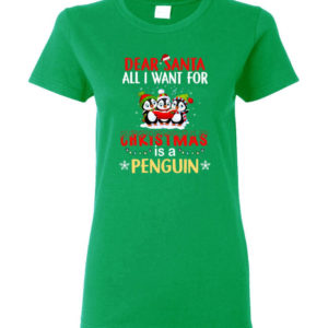 Dear Santa All I Want For Christmas Is A Penguin Shirt Ladies T-Shirt Irish Green S