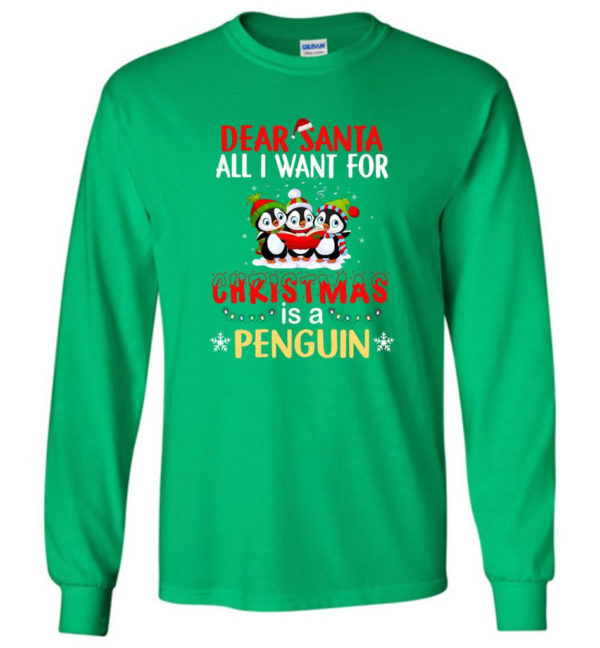 Dear Santa All I Want For Christmas Is A Penguin Shirt Long Sleeve Irish Green S
