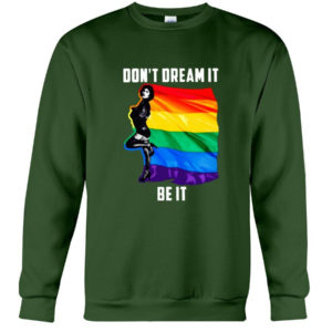 Don't Dream It Be It LGBT Flag Shirt Crewneck Sweatshirt Forest Green S