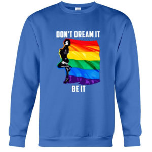 Don't Dream It Be It LGBT Flag Shirt Crewneck Sweatshirt Royal Blue S