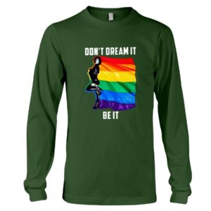 Don't Dream It Be It LGBT Flag Shirt Long Sleeve Tee Forest Green S