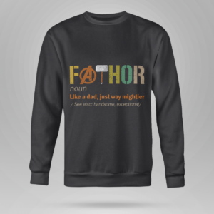 Fathor (noun) Like A Dad, Just Way Mightier Shirt Crewneck Sweatshirt Black S