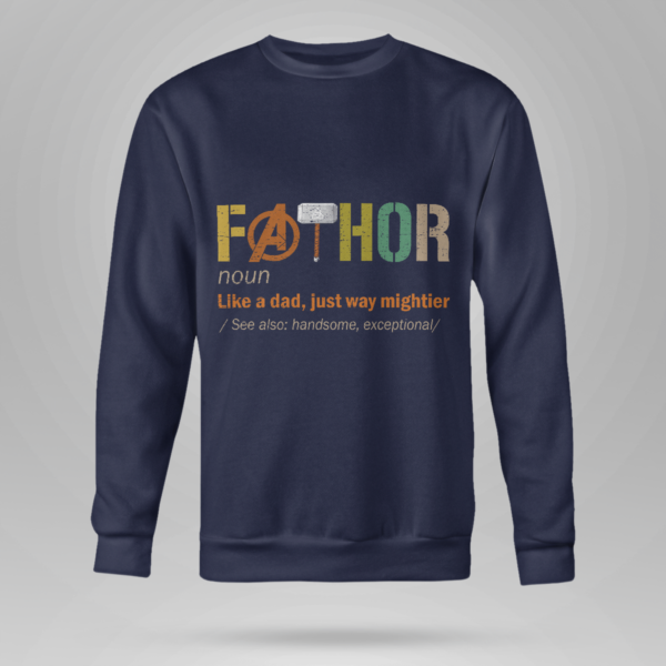 Fathor (noun) Like A Dad, Just Way Mightier Shirt Crewneck Sweatshirt Navy S