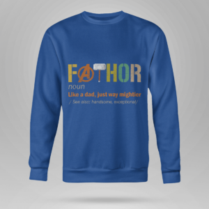 Fathor (noun) Like A Dad, Just Way Mightier Shirt Crewneck Sweatshirt Royal Blue S