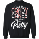 Feed Me Candy Canes And Tell Me I'm Pretty Christmas Sweatshirt Sweatshirt Black S