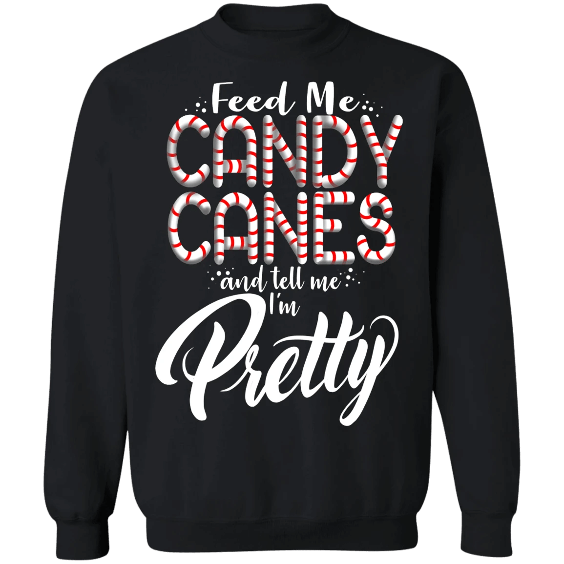 Feed Me Candy Canes And Tell Me I'm Pretty Christmas Sweatshirt Style: Sweatshirt, Color: Black