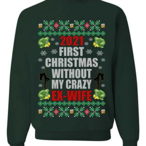 First Christmas Without My Crazy Ex-Wife Christmas Sweatshirt Sweatshirt Forest Green S