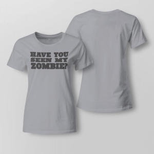 Have You Seen My Zombie Shirt Ladies T-shirt Sports Grey XS