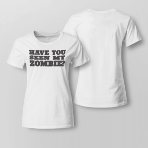 Have You Seen My Zombie Shirt Ladies T-shirt White XS