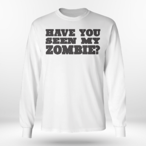 Have You Seen My Zombie Shirt Long Sleeve Tee White S
