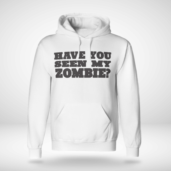 Have You Seen My Zombie Shirt Unisex Hoodie White S