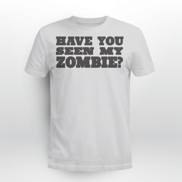 Have You Seen My Zombie Shirt Unisex T-shirt Ash S