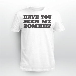 Have You Seen My Zombie Shirt Unisex T-shirt White M