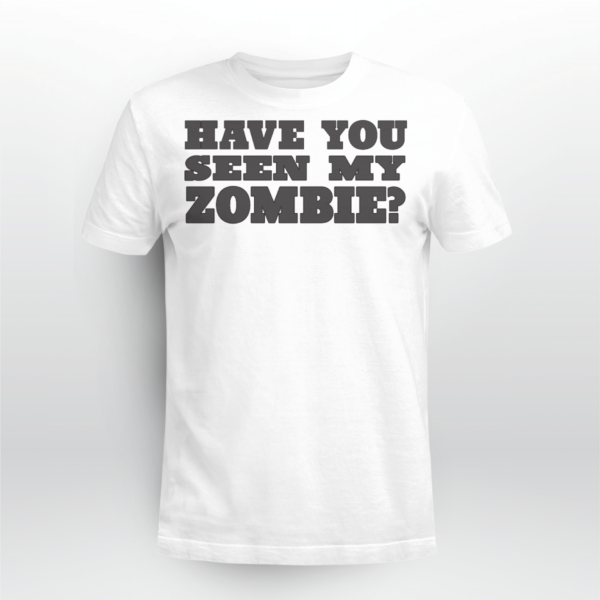 Have You Seen My Zombie Shirt Unisex T-shirt White M