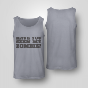 Have You Seen My Zombie Shirt Unisex Tank Sports Grey S