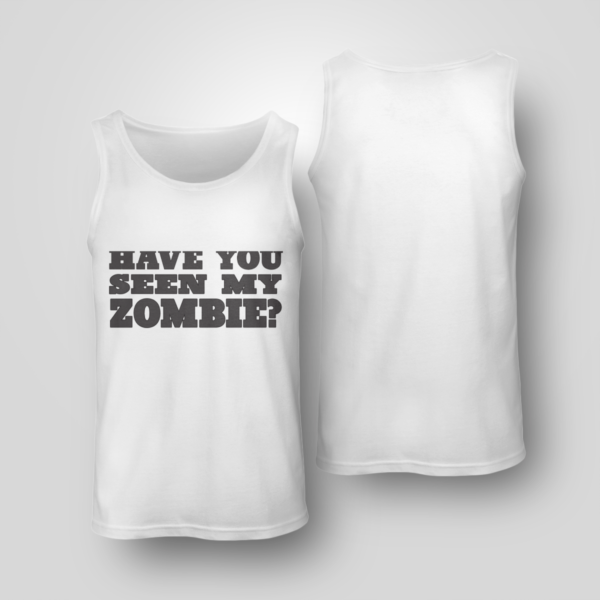 Have You Seen My Zombie Shirt Unisex Tank White S