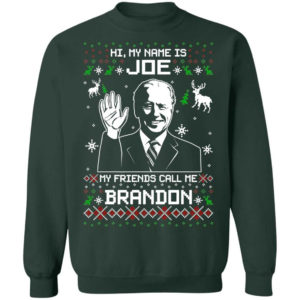 Hi My Name Is Joe My Friends Call Me Brandon Biden Christmas Sweatshirt Sweatshirt Forest Green S
