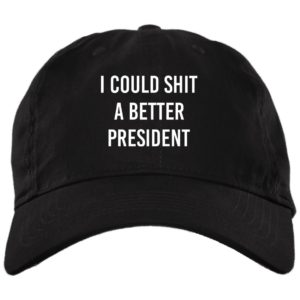 I Could Shit A Better President Cap BX001 Brushed Twill Unstructured Dad Cap Black One Size