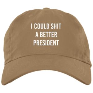 I Could Shit A Better President Cap BX001 Brushed Twill Unstructured Dad Cap Khaki One Size
