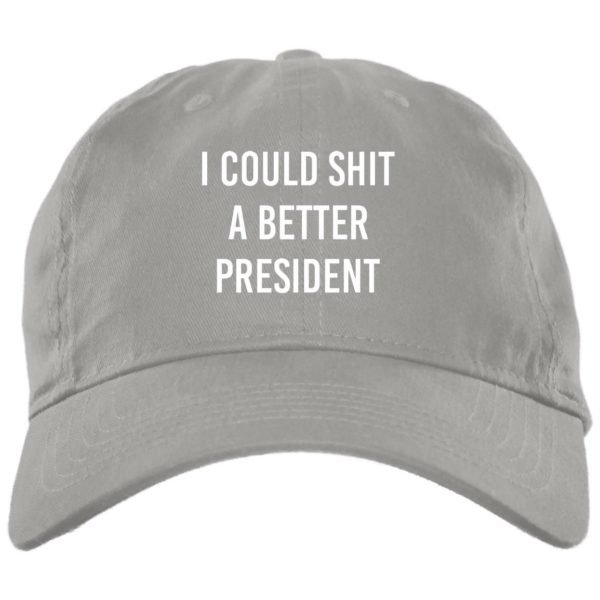 I Could Shit A Better President Cap BX001 Brushed Twill Unstructured Dad Cap Light Grey One Size
