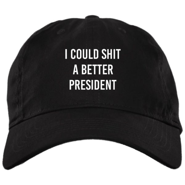 I Could Shit A Better President Cap BX880 Twill Unstructured Dad Cap Black One Size