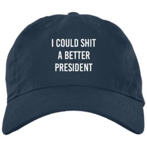 I Could Shit A Better President Cap BX880 Twill Unstructured Dad Cap Navy One Size