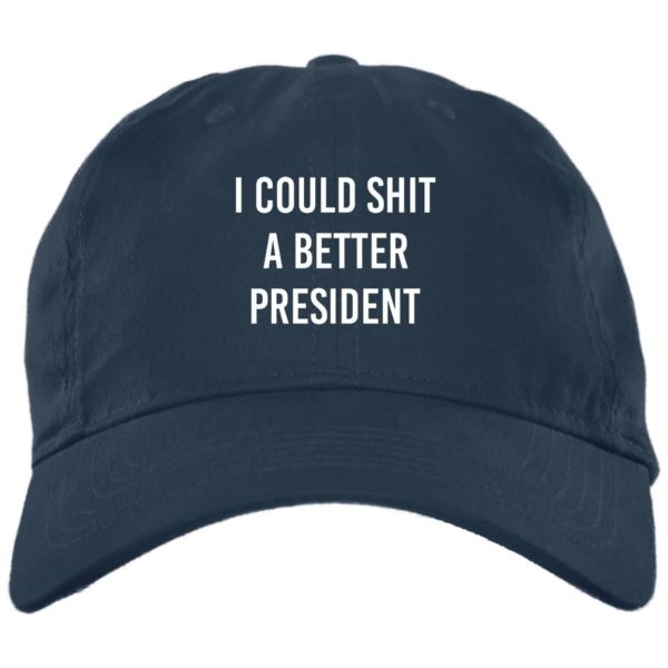 I Could Shit A Better President Cap BX880 Twill Unstructured Dad Cap Navy One Size