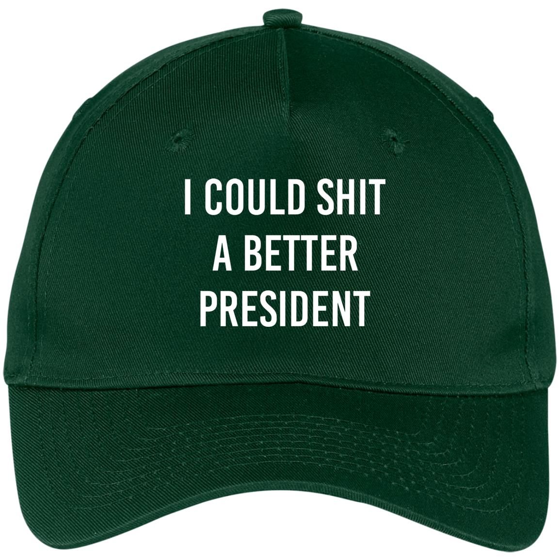 I Could Shit A Better President Cap Style: CP86 Five Panel Twill Cap, Color: Hunter