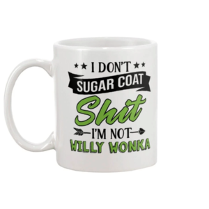 I Don't Sugar Coat Sh*t Im Not Willy Wonka Mug White Ceramic Mug 11oz