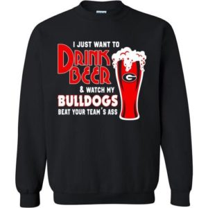 I Just Want To Drink Beer & Watch My Bulldogs Beat Your Team Ass Christmas sweatshirt Sweatshirt Black S