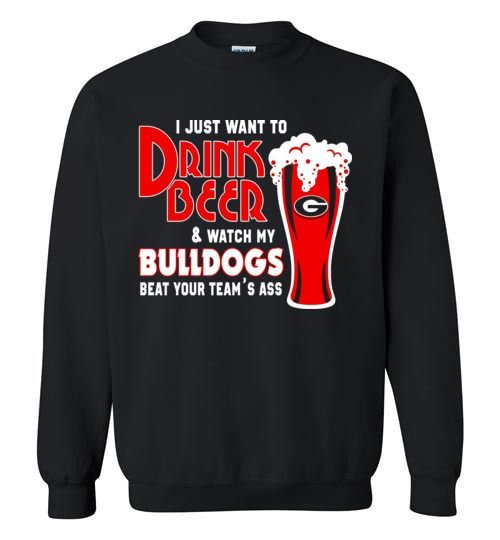 I Just Want To Drink Beer & Watch My Bulldogs Beat Your Team Ass Christmas sweatshirt Style: Sweatshirt, Color: Black