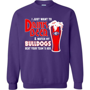I Just Want To Drink Beer & Watch My Bulldogs Beat Your Team Ass Christmas sweatshirt Sweatshirt Purple S