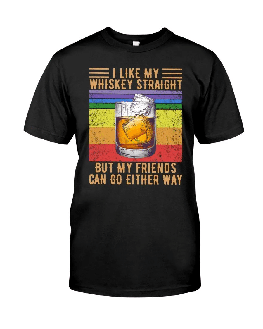I Like My Whiskey Straight But My Friends Can Go Either Way Shirt Style: Classic T-Shirt, Color: Black