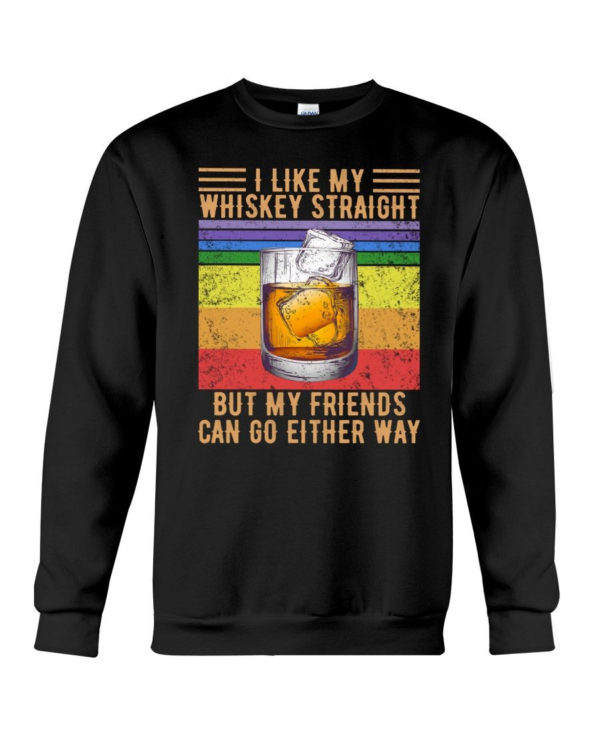 I Like My Whiskey Straight But My Friends Can Go Either Way Shirt Crewneck Sweatshirt Black S