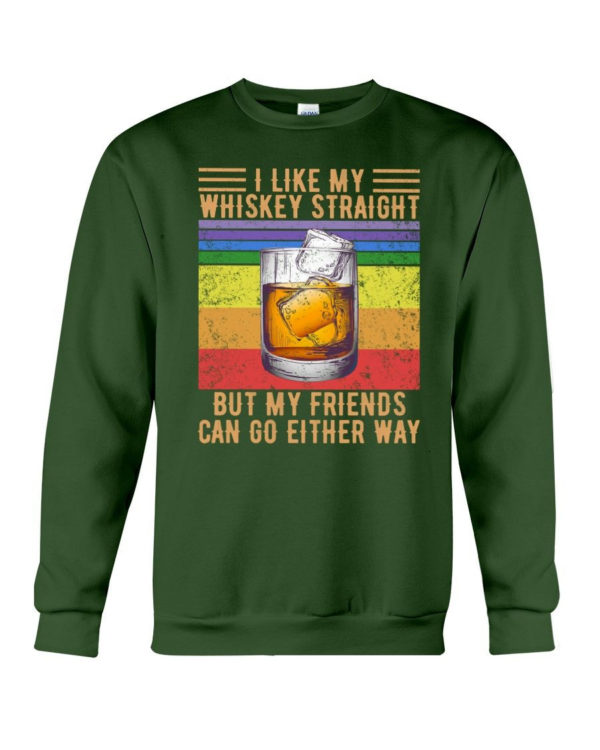 I Like My Whiskey Straight But My Friends Can Go Either Way Shirt Crewneck Sweatshirt Forest Green S